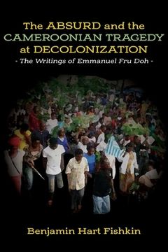 portada The Absurd and the Cameroonian Tragedy at Decolonization: The Writings of Emmanuel Fru Doh 
