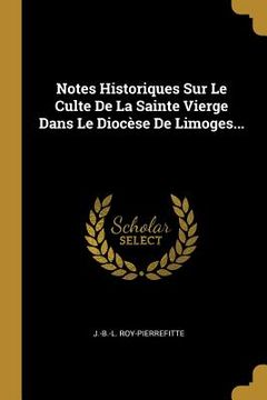 portada Notes Historiques Sur Le Culte De La Sainte Vierge Dans Le Diocèse De Limoges... (en Francés)