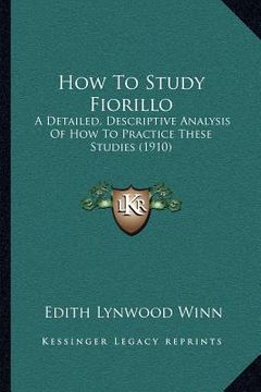 portada how to study fiorillo: a detailed, descriptive analysis of how to practice these studies (1910) (en Inglés)