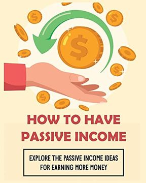 portada How to Have Passive Income: Explore the Passive Income Ideas for Earning More Money 