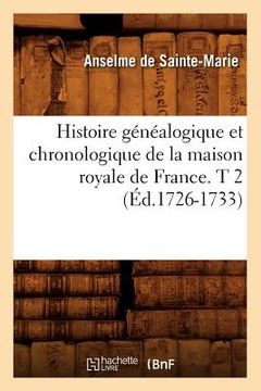 portada Histoire Généalogique Et Chronologique de la Maison Royale de France. T 2 (Éd.1726-1733)