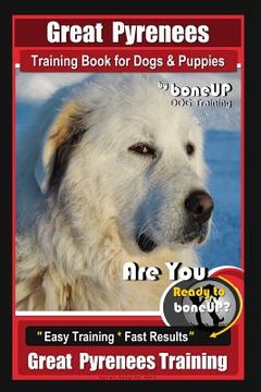 portada Great Pyrenees Training Book for Dogs and Puppies By Bone Up Dog Training: Are You Ready to Bone Up? Easy Training * Fast Results Great Pyrenees Train