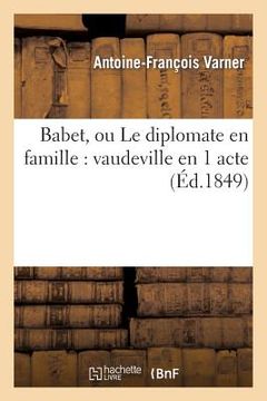 portada Babet, Ou Le Diplomate En Famille: Vaudeville En 1 Acte (in French)