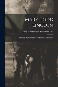 portada Mary Todd Lincoln; Mary Todd Lincoln - White House Days (en Inglés)