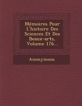 portada Memoires Pour L'Histoire Des Sciences Et Des Beaux-Arts, Volume 176... (en Francés)