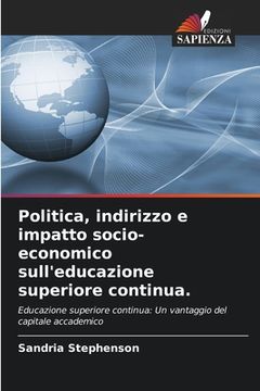 portada Politica, indirizzo e impatto socio-economico sull'educazione superiore continua. (in Italian)