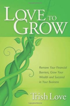 portada Love to Grow: Remove Your Financial Barriers, Grow Your Wealth and Succeed in Your Business (en Inglés)