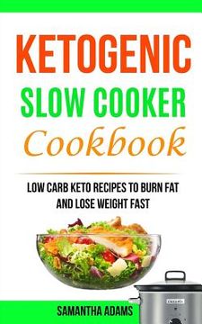 portada Ketogenic Slow Cooker Cookbook: Low Carb Keto Recipes To Burn Fat And Lose Weight Fast (in English)