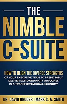 portada The Nimble C-Suite: How to Align the Diverse Strengths of Your Executive Team to Predictably Deliver Extraordinary Outcomes in a Transformational Economy. (The Nimbility Library) (en Inglés)