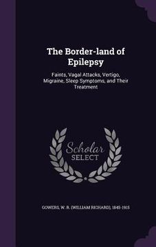 portada The Border-land of Epilepsy: Faints, Vagal Attacks, Vertigo, Migraine, Sleep Symptoms, and Their Treatment