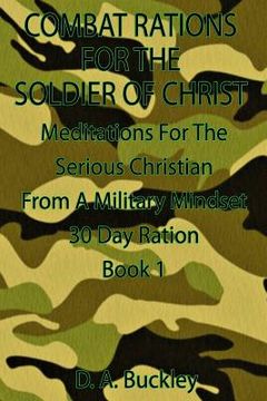 portada Combat Rations For The Soldier Of Christ: Meditation for the Serious Christian From A Military Mindset (in English)