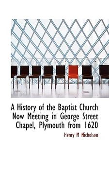 portada a history of the baptist church now meeting in george street chapel, plymouth from 1620 (en Inglés)