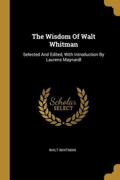 portada The Wisdom Of Walt Whitman: Selected And Edited, With Introduction By Laurens Maynardl (in English)
