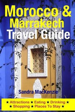 portada Morocco & Marrakech Travel Guide: Attractions, Eating, Drinking, Shopping & Places To Stay (en Inglés)