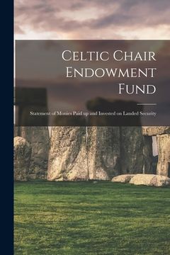 portada Celtic Chair Endowment Fund: Statement of Monies Paid up and Invested on Landed Security (en Inglés)