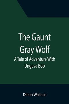 portada The Gaunt Gray Wolf: A Tale of Adventure With Ungava Bob (in English)