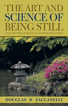 portada The art and Science of Being Still: Using the Power of Silence for Mental, Emotional and Spiritual Health and Healing. 