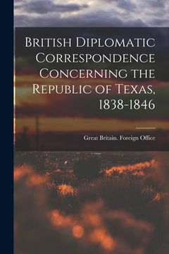 portada British Diplomatic Correspondence Concerning the Republic of Texas, 1838-1846 (en Inglés)