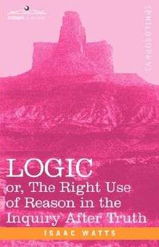 portada logic: or, the right use of reason in the inquiry after truth (en Inglés)