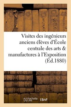 portada Visites Des Ingenieurs Anciens Eleves de L'Ecole Centrale Des Arts Et Manufactures A L'Exposition (Sciences Sociales)