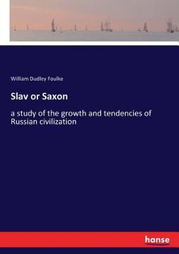 portada Slav or Saxon: a study of the growth and tendencies of Russian civilization