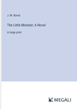 portada The Little Minister; A Novel: in large print (en Inglés)