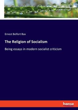 portada The Religion of Socialism: Being essays in modern socialist criticism (en Inglés)