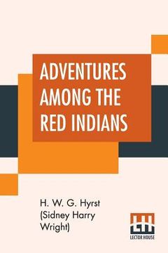 portada Adventures Among The Red Indians: Romantic Incidents And Perils Amongst The Indians Of North And South America (en Inglés)