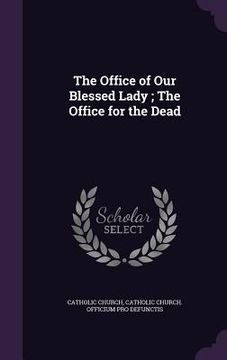 portada The Office of Our Blessed Lady; The Office for the Dead (en Inglés)