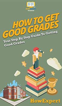 portada How to get Good Grades: Your Step by Step Guide to Getting Good Grades (in English)