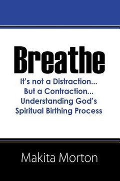 portada Breathe: It's not a Distraction...But a Contraction...Understanding God's Spiritual Birthing Process (en Inglés)
