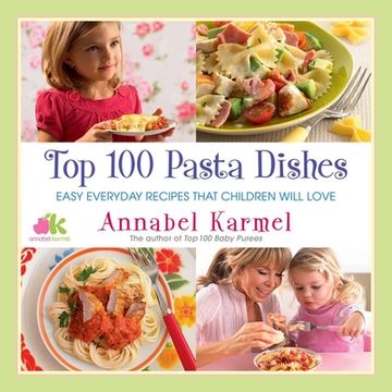 portada Top 100 Pasta Dishes: Easy Everyday Recipes That Children Will Love (en Inglés)