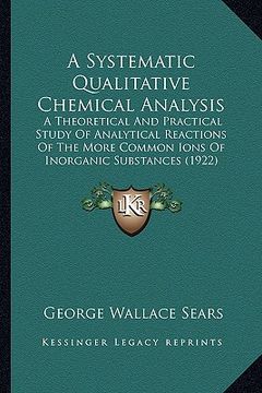 portada a systematic qualitative chemical analysis: a theoretical and practical study of analytical reactions of the more common ions of inorganic substance (en Inglés)