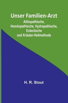portada Unser Familien-Arzt; Allöopathische, Homöopathische, Hydropathische, Eclectische und Kräuter-Heilmethode (en Alemán)