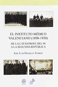 portada El Instituto Médico Valenciano (1898-1930) : De la Catástrofe del 98 a la Segunda República