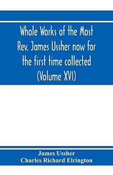 portada Whole Works of the Most Rev. James Ussher now for the First Time Collected, With a Life of the Author and an Account of his Writings (Volume Xvi) 