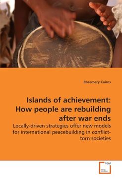 portada Islands of achievement: How people are rebuilding after war ends: Locally-driven strategies offer new models for international peacebuilding in conflict-torn societies