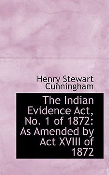 portada the indian evidence act, no. 1 of 1872: as amended by act xviii of 1872 (en Inglés)