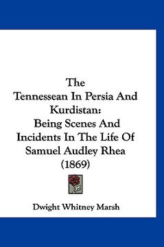 portada the tennessean in persia and kurdistan: being scenes and incidents in the life of samuel audley rhea (1869) (in English)