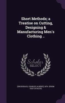 portada Short Methods; a Treatise on Cutting, Designing & Manufacturing Men's Clothing .. (en Inglés)