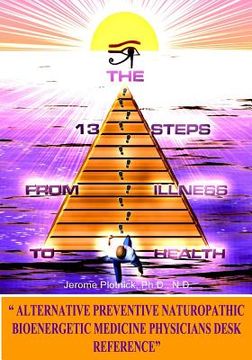 portada The 13 Steps From Illness To Health: Alternative Medicine Naturopathic Bioenergetic Physician's Desk Reference (en Inglés)