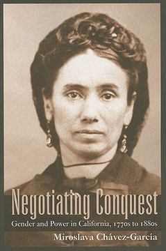 portada negotiating conquest: gender and power in california, 1770s to 1880s