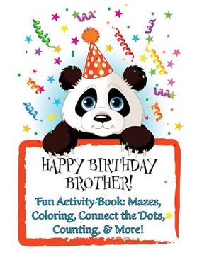 portada HAPPY BIRTHDAY BROTHER! Fun Activity Book: Mazes, Coloring, Connect the Dots, Counting, & More!: (Personalized Birthday Book for Boys!) (en Inglés)