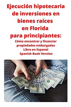 portada Ejecución Hipotecaria de Inversiones en Bienes Raíces en Florida Para Principiantes: Cómo Encontrar y Financiar Propiedades Embargadas Libro en Espanol Spanish Book Version