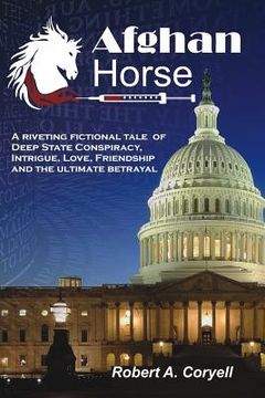 portada Afghan Horse: A Riveting Fictional Tale of Deep State Conspiracy, Intrigue, Love, Friendship and the Ultimate Betrayal (en Inglés)