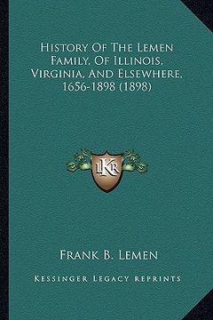 portada history of the lemen family, of illinois, virginia, and elsewhere, 1656-1898 (1898) (en Inglés)