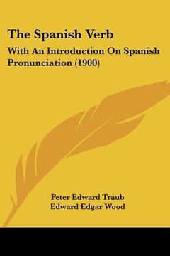 portada the spanish verb: with an introduction on spanish pronunciation (1900) (en Inglés)