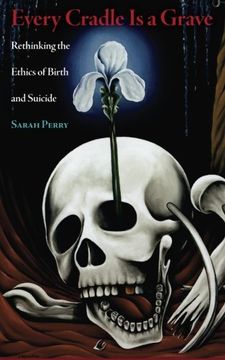 portada Every Cradle Is a Grave: Rethinking the Ethics of Birth and Suicide (in English)