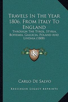 portada travels in the year 1806, from italy to england: through the tyrol, styria, bohemia, gallicia, poland and livthrough the tyrol, styria, bohemia, galli (en Inglés)