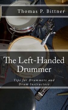 portada The Left-Handed Drummer: Tips for Drummers and Drum Instructors, My discoveries about the changes leading with left can bring (en Inglés)